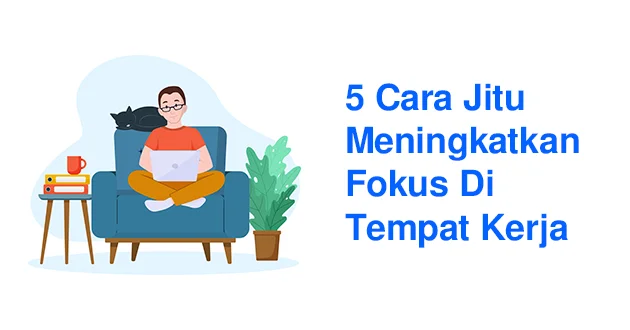 5 Cara Jitu Meningkatkan Fokus Di Tempat Kerja