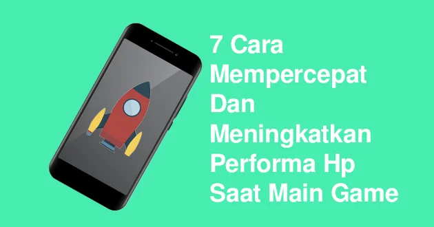 7 Cara Mempercepat Dan Meningkatkan Performa Hp Saat Main Game