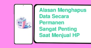 Alasan Menghapus Data Secara Permanen Sangat Penting Saat Menjual HP