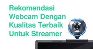 Rekomendasi Webcam Dengan Kualitas Terbaik Untuk Streamer
