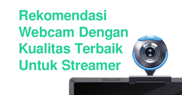 Rekomendasi Webcam Dengan Kualitas Terbaik Untuk Streamer