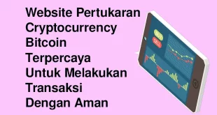 Website Pertukaran Cryptocurrency Bitcoin Terpercaya Untuk Melakukan Transaksi Dengan Aman