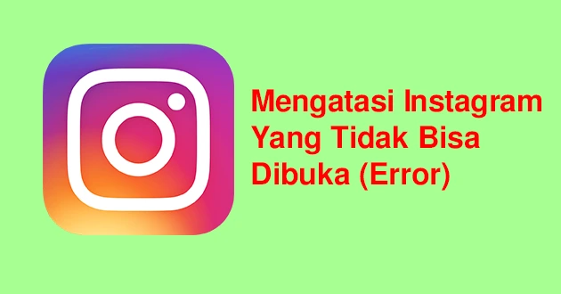 Cara Mengatasi Instagram yang Tidak Bisa Dibuka (Error) di Android dan iPhone