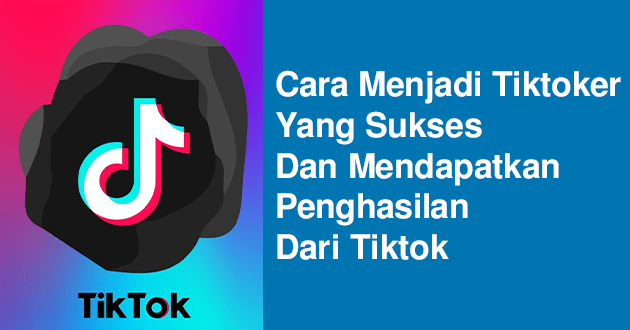 Cara Menjadi Tiktoker yang sukses dan Mendapatkan Penghasilan dari Tiktok