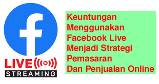 Keuntungan Menggunakan Facebook Live Menjadi Strategi Pemasaran dan Penjualan Online