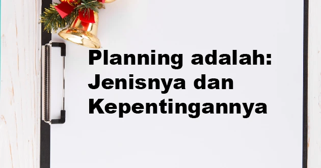 Planning adalah Jenisnya dan Kepentingannya