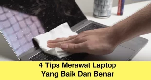 4 Tips Merawat Laptop Yang Baik Dan Benar