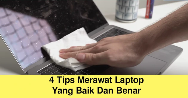 4 Tips Merawat Laptop Yang Baik Dan Benar