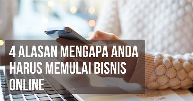 4 Alasan Mengapa Anda Harus Memulai Bisnis Online