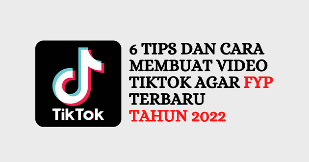 Tips dan Cara Membuat Video TikTok Agar FYP Terbaru Tahun 2022