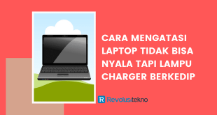 cara mengatasi laptop tidak bisa nyala tapi lampu charger berkedip