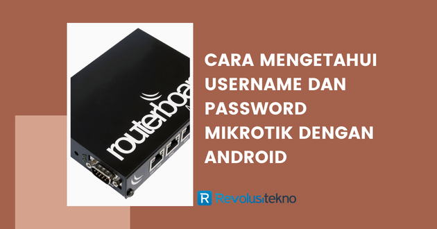 cara mengetahui username dan password mikrotik dengan android