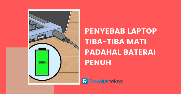 penyebab laptop tiba-tiba mati padahal baterai penuh