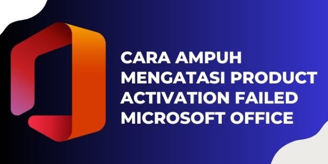 Cara Ampuh Mengatasi Product Activation Failed Microsoft Office