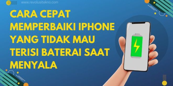 Cara Cepat Memperbaiki iPhone yang Tidak Mau Terisi Baterai saat Menyala