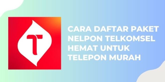 Cara Daftar Paket Nelpon Telkomsel Hemat untuk Telepon Murah