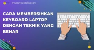 Cara Membersihkan Keyboard Laptop dengan Teknik yang Benar