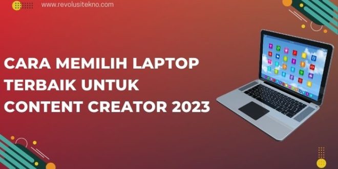 Cara Memilih Laptop Terbaik untuk Content Creator 2023