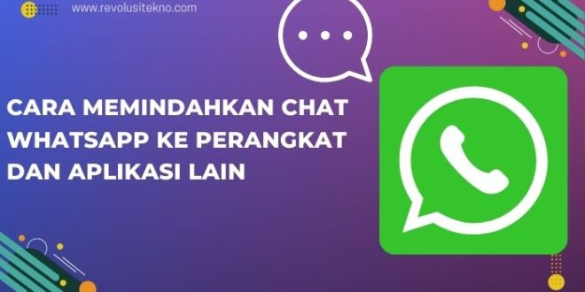 Cara Memindahkan Chat WhatsApp ke Perangkat dan Aplikasi Lain