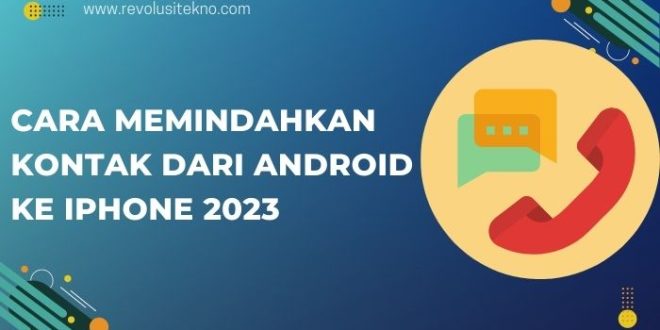 Cara Memindahkan Kontak dari Android ke iPhone 2023
