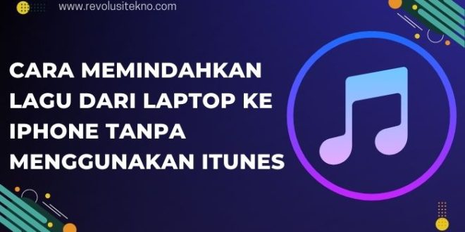 Cara Memindahkan Lagu dari Laptop ke iPhone Tanpa Menggunakan iTunes