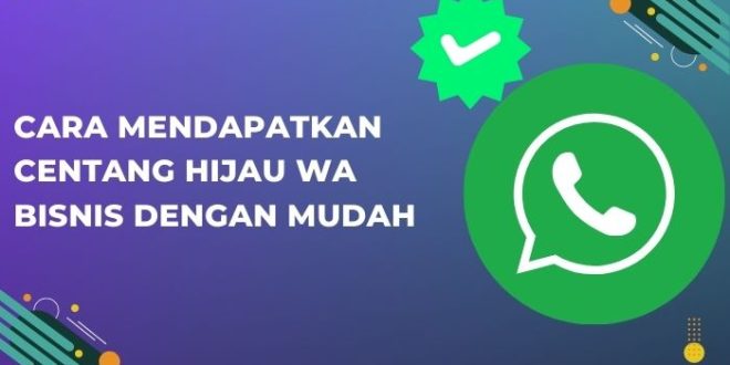Cara Mendapatkan Centang Hijau WA Bisnis dengan Mudah