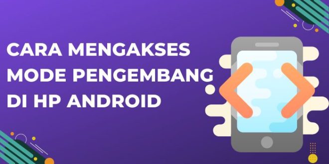 Cara Mengakses Mode Pengembang di HP Android