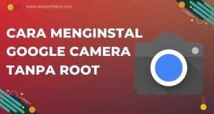 Cara Menginstal Google Camera Tanpa Root di Berbagai Tipe Smartphone