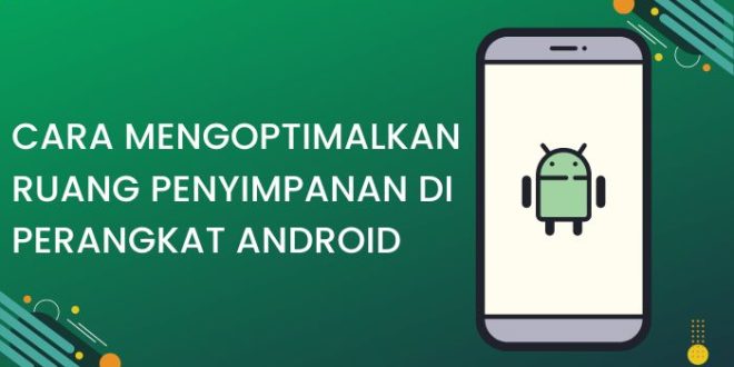 Cara Mengoptimalkan Ruang Penyimpanan di Perangkat Android
