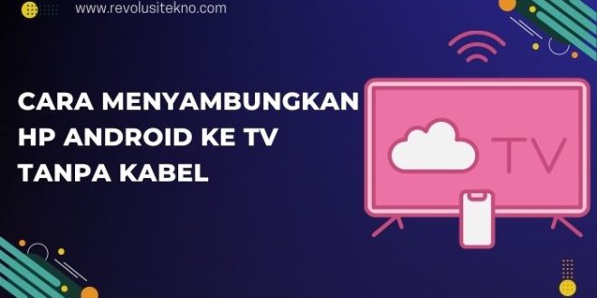 Cara Menyambungkan HP Android ke TV Tanpa Kabel