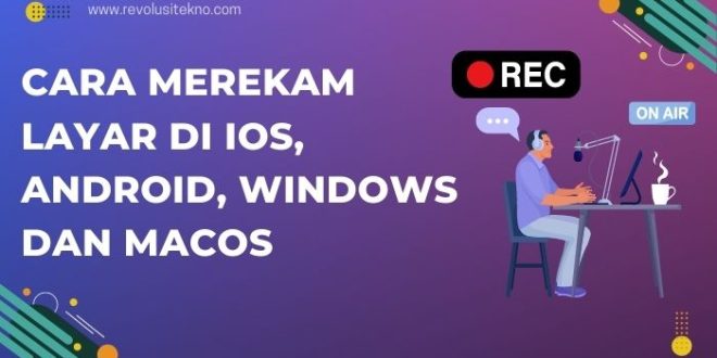 Cara Merekam Layar di iOS, Android, Windows dan macOS