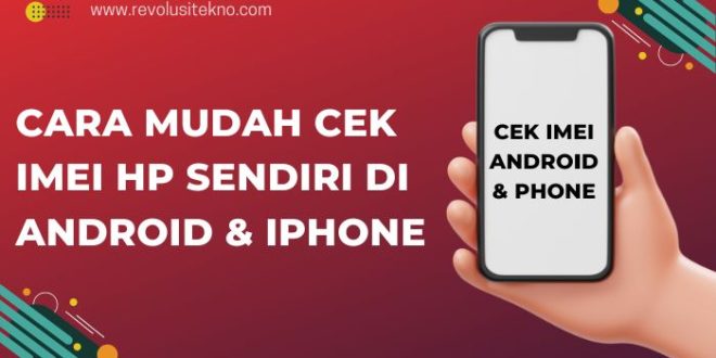 Cara Mudah Cek IMEI Hp Sendiri di Android & iPhone