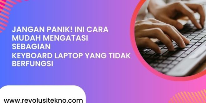 Jangan Panik! Ini Cara Mudah Mengatasi Keyboard Laptop yang Tidak Berfungsi Sebagian