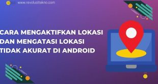 Cara Mengaktifkan Lokasi dan Mengatasi Lokasi Tidak Akurat di Android