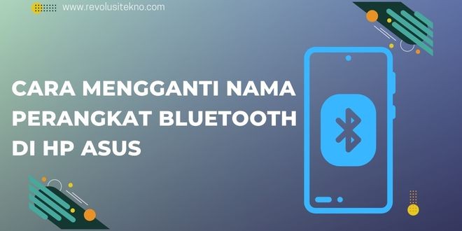 Cara Mengganti Nama Perangkat Bluetooth di HP ASUS