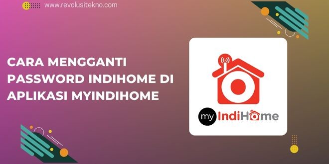 Cara Mengganti Password Indihome di Aplikasi Myindihome