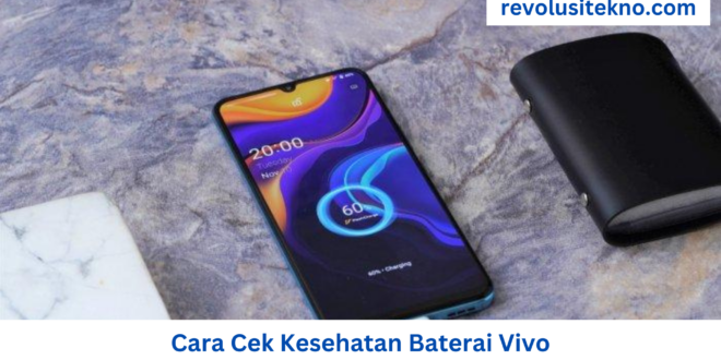 Cara Cek Kesehatan Baterai Vivo