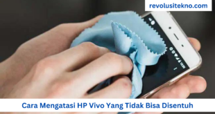 Cara Mengatasi HP Vivo Yang Tidak Bisa Disentuh